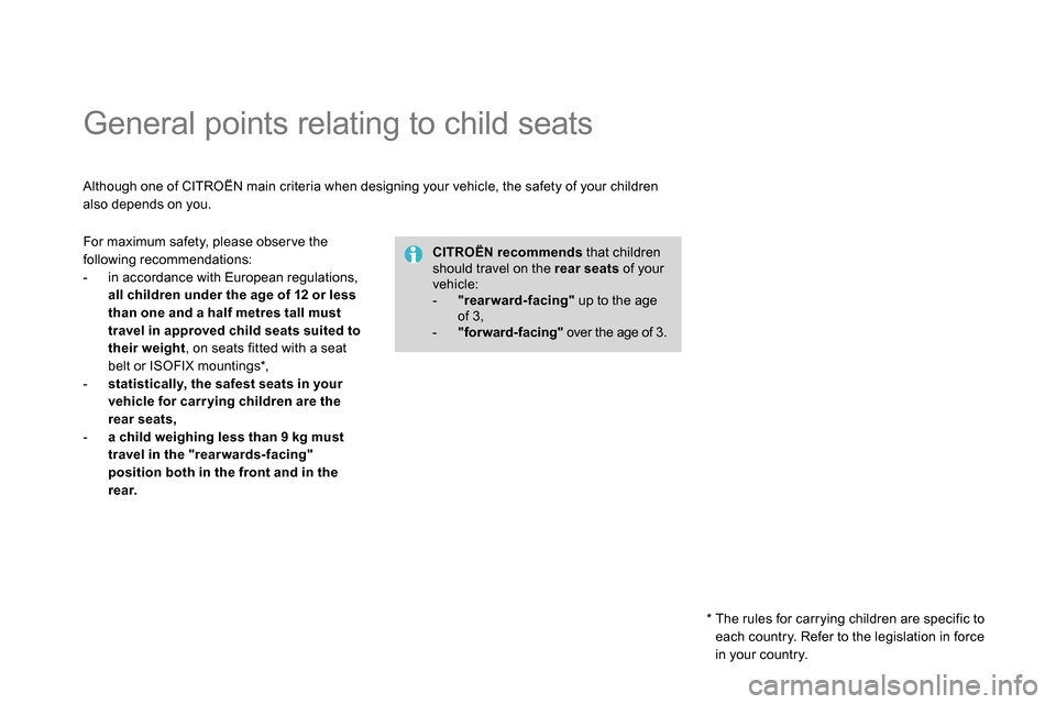 Citroen DS4 RHD 2013.5 1.G Owners Manual
General points relating to child seats
Although one of CITROËN main criteria when designing your vehicle, the safety of your children
also depends on you.
Citroen DS4 RHD 2013.5 1.G Owners Manual
General points relating to child seats
Although one of CITROËN main criteria when designing your vehicle, the safety of your children
also depends on you.