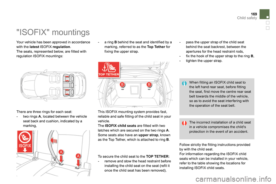Citroen DS4 RHD 2013.5 1.G Owners Manual 169Child safety
Your vehicle has been approved in accordance
with the latest
ISOFIX regulation
.
The seats, represented below, are fitted with
regulation ISOFIX mountings:
Citroen DS4 RHD 2013.5 1.G Owners Manual 169Child safety
Your vehicle has been approved in accordance
with the latest
ISOFIX regulation
.
The seats, represented below, are fitted with
regulation ISOFIX mountings: