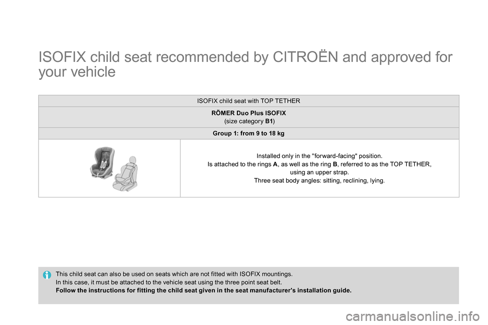 Citroen DS4 RHD 2013.5 1.G Owners Manual
ISOFIX child seat recommended by CITROËN and approved for
your vehicle
This child seat can also be used on seats which are not fitted with ISOFIX mountings.
In t Citroen DS4 RHD 2013.5 1.G Owners Manual
ISOFIX child seat recommended by CITROËN and approved for
your vehicle
This child seat can also be used on seats which are not fitted with ISOFIX mountings.
In t