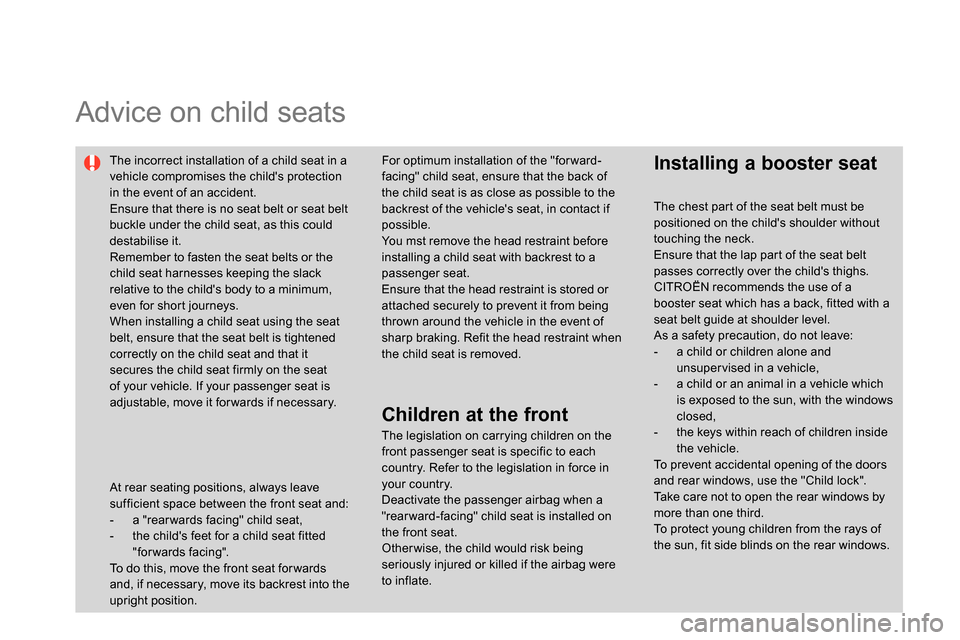 Citroen DS4 RHD 2013.5 1.G Owners Manual
Advice on child seats
The incorrect installation of a child seat in a
vehicle compromises the childs protection
in the event of an accident.
Ensure that there is no seat belt o Citroen DS4 RHD 2013.5 1.G Owners Manual
Advice on child seats
The incorrect installation of a child seat in a
vehicle compromises the childs protection
in the event of an accident.
Ensure that there is no seat belt o