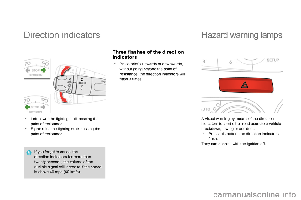 Citroen DS4 RHD 2013.5 1.G Owners Manual    
 
 
 
 
 
 
 
 
 
 
Direction indicators 
 
 
 
 
  Left: lower the lighting stalk passing the 
point of resistance. 
   
 
  Right: raise the lighting stalk passing the 
point of resistance