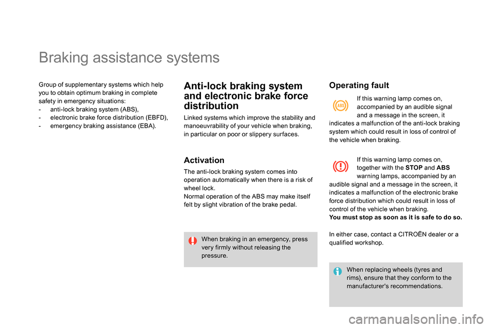 Citroen DS4 RHD 2013.5 1.G Owners Manual    
 
 
 
 
 
 
 
 
 
 
 
 
 
 
 
 
Braking assistance systems 
 
Group of supplementary systems which help 
you to obtain optimum braking in complete 
safety in emergency situations: 
   
 
-   anti-
