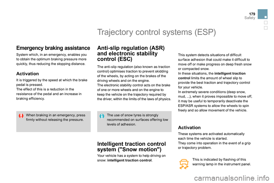 Citroen DS4 RHD 2013.5 1.G Owners Manual 179Safety
   
 
 
 
 
 
 
 
 
Emergency braking assistance 
 
System which, in an emergency, enables you 
to obtain the optimum braking pressure more 
quickly, thus reducing the stopping distance. 
  