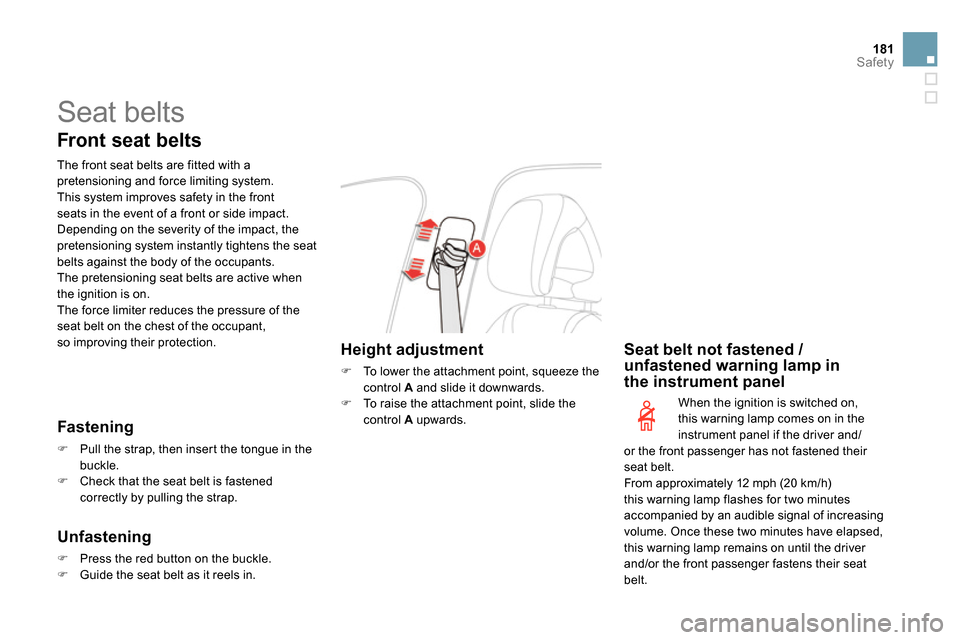 Citroen DS4 RHD 2013.5 1.G Owners Manual 181Safety
  Seat belts 
 
 
Front seat belts 
 
 
The front seat belts are fitted with a 
pretensioning and force limiting system. 
  This system improves safety in the front 
seats in the event of a 