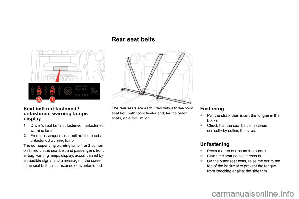 Citroen DS4 RHD 2013.5 1.G Owners Guide    
 
 
 
 
 
 
 
 
Rear seat belts 
 
 
Fastening 
 
 
 
 
  Pull the strap, then insert the tongue in the 
buckle. 
   
 
  Check that the seat belt is fastened 
correctly by pulling the strap