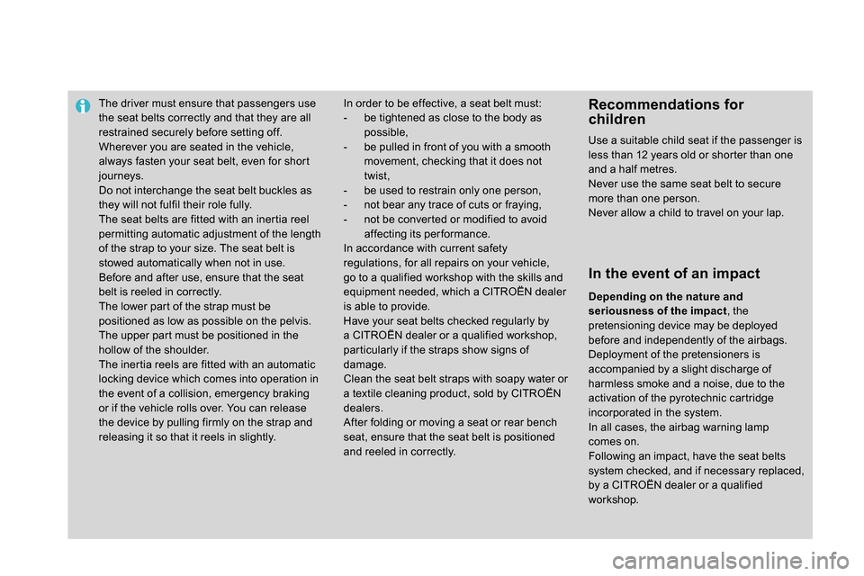 Citroen DS4 RHD 2013.5 1.G Owners Manual    
 
 
 
 
The driver must ensure that passengers use 
the seat belts correctly and that they are all 
restrained securely before setting off. 
  Wherever you are seated in the vehicle, 
always faste