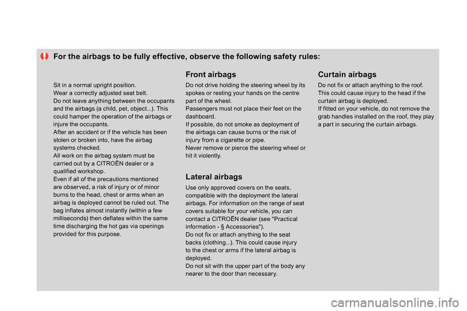 Citroen DS4 RHD 2013.5 1.G Owners Manual
For the airbags to be fully effective, observe the following safety rules:
Front airbags
Do not drive holding the steering wheel by its
spokes or resting your hand Citroen DS4 RHD 2013.5 1.G Owners Manual
For the airbags to be fully effective, observe the following safety rules:
Front airbags
Do not drive holding the steering wheel by its
spokes or resting your hand