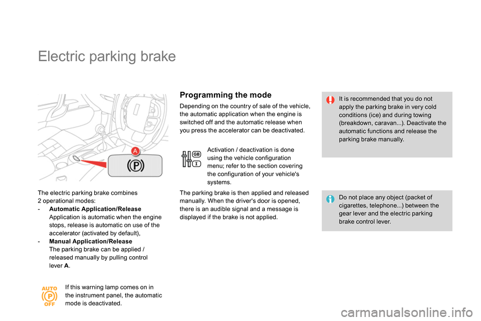 Citroen DS4 RHD 2013.5 1.G Owners Manual
Electric parking brake
The electric parking brake combines
2 operational modes:
- Automatic Application/Release
Application is automatic when the engine
stops, Citroen DS4 RHD 2013.5 1.G Owners Manual
Electric parking brake
The electric parking brake combines
2 operational modes:
- Automatic Application/Release
Application is automatic when the engine
stops,