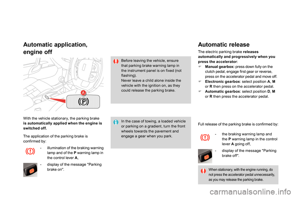 Citroen DS4 RHD 2013.5 1.G Owners Manual With the vehicle stationary, the parking brake
is automatically applied when the engine is
switched off.
Automatic application,
engine off
In the case of towing, a loaded vehicle Citroen DS4 RHD 2013.5 1.G Owners Manual With the vehicle stationary, the parking brake
is automatically applied when the engine is
switched off.
Automatic application,
engine off
In the case of towing, a loaded vehicle
