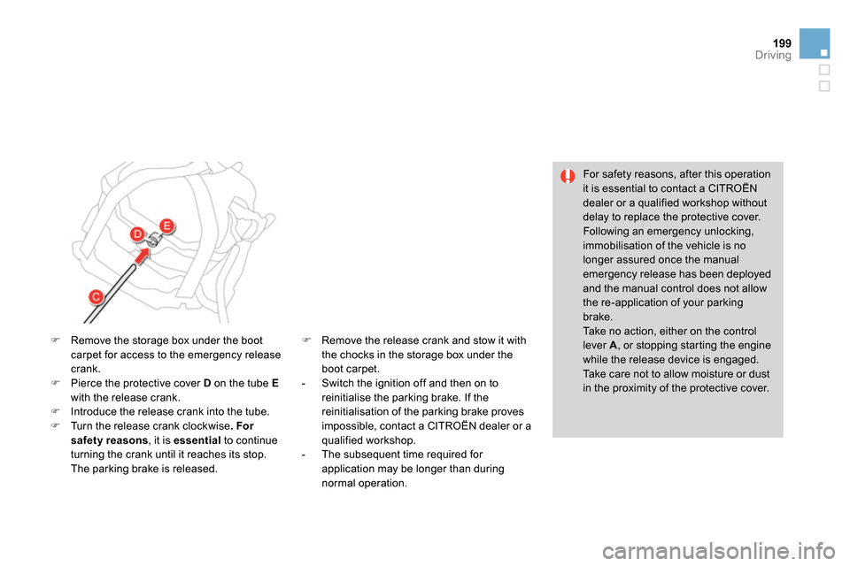 Citroen DS4 RHD 2013.5 1.G Owners Manual 199Driving
   
For safety reasons, after this operation 
it is essential to contact a CITROËN 
dealer or a qualified workshop without 
delay to replace the protective cover. 
  Following an emergency