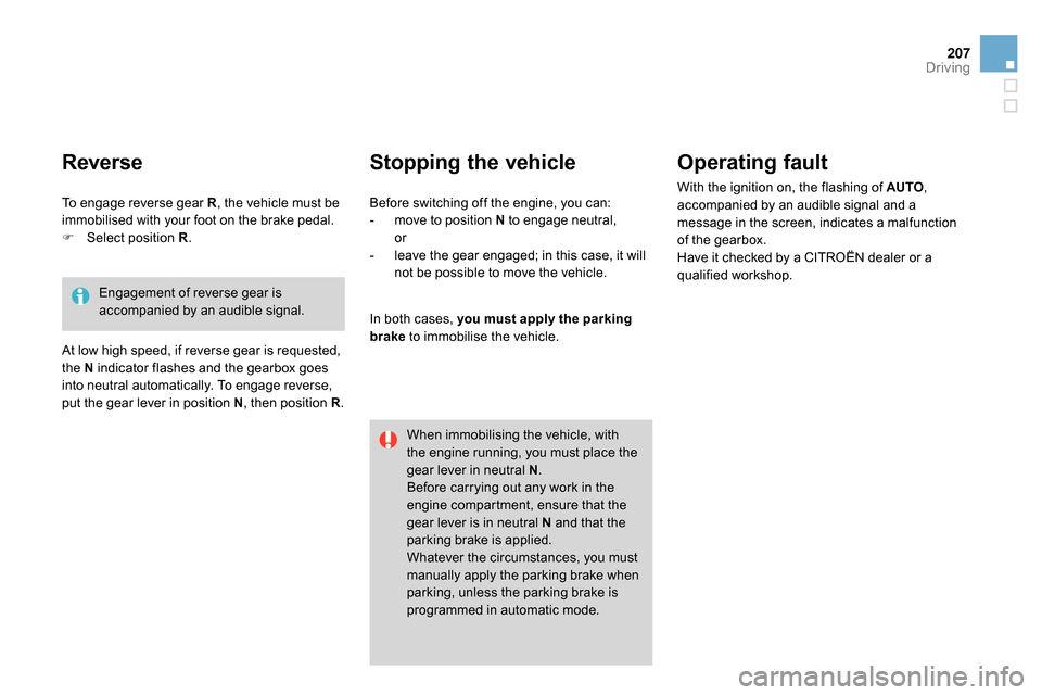 Citroen DS4 RHD 2013.5 1.G User Guide 207Driving
Stopping the vehicle
Operating fault
With the ignition on, the flashing of AUTO
,
accompanied by an audible signal and a
message in the screen, indicates a malfunction
of th Citroen DS4 RHD 2013.5 1.G User Guide 207Driving
Stopping the vehicle
Operating fault
With the ignition on, the flashing of AUTO
,
accompanied by an audible signal and a
message in the screen, indicates a malfunction
of th