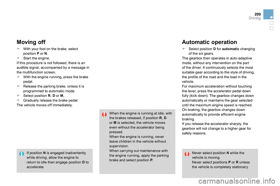 Citroen DS4 RHD 2013.5 1.G Owners Manual 209Driving
Moving off
With your foot on the brake, select
position P
or N
.
Start the engine.
If this procedure is not followed, there is an
audible signal, ac Citroen DS4 RHD 2013.5 1.G Owners Manual 209Driving
Moving off
With your foot on the brake, select
position P
or N
.
Start the engine.
If this procedure is not followed, there is an
audible signal, ac
