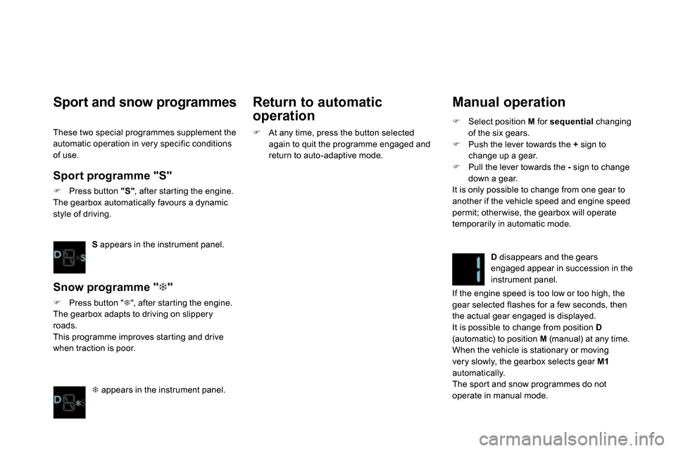 Citroen DS4 RHD 2013.5 1.G Owners Manual    
Manual operation 
 
 
 
 
  Select position  M 
 for  sequential 
 changing 
of the six gears. 
   
 
  Push the lever towards the  + 
 sign to 
change up a gear. 
   
 
  Pull the lever 