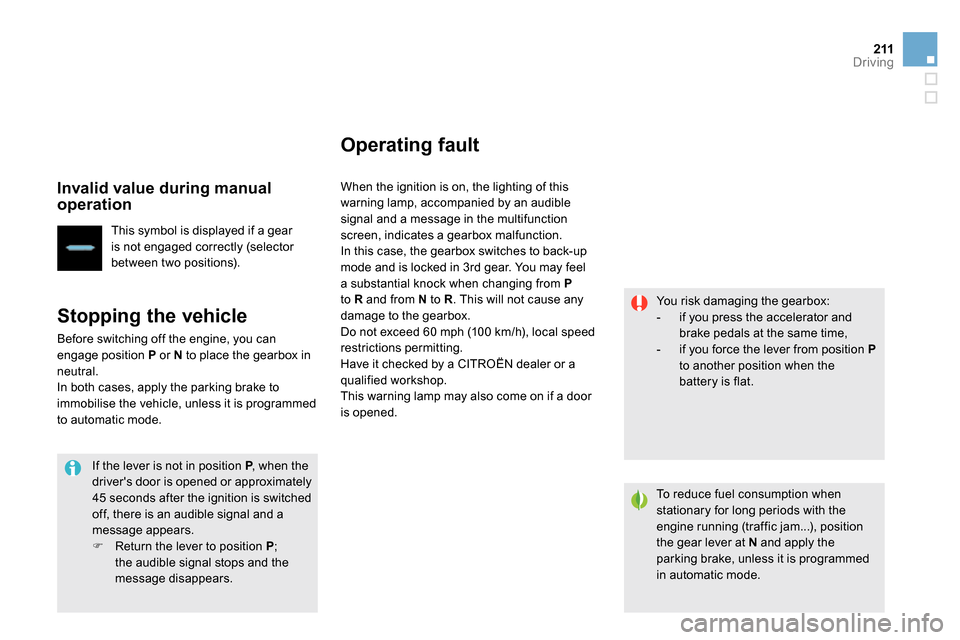 Citroen DS4 RHD 2013.5 1.G Owners Manual 211Driving
Invalid value during manual
operation
This symbol is displayed if a gear
is not engaged correctly (selector
between two positions).
Stopping the vehicle
Before switchin Citroen DS4 RHD 2013.5 1.G Owners Manual 211Driving
Invalid value during manual
operation
This symbol is displayed if a gear
is not engaged correctly (selector
between two positions).
Stopping the vehicle
Before switchin