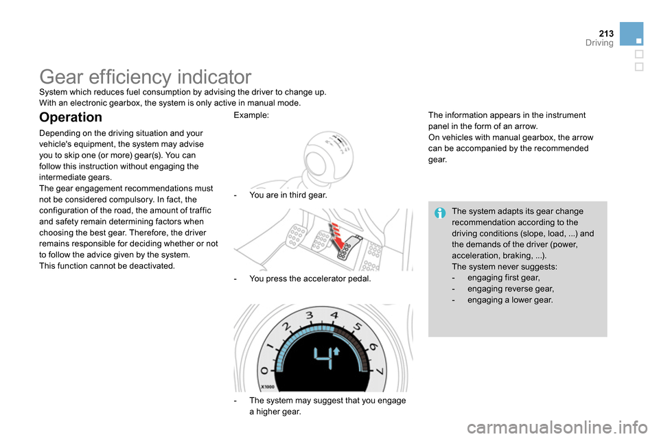 Citroen DS4 RHD 2013.5 1.G Owners Guide 213Driving
   
 
 
 
 
 
 
 
Gear efﬁ ciency indicator  
System which reduces fuel consumption by advising the driver to change up. 
  With an electronic gearbox, the system is only active in manual