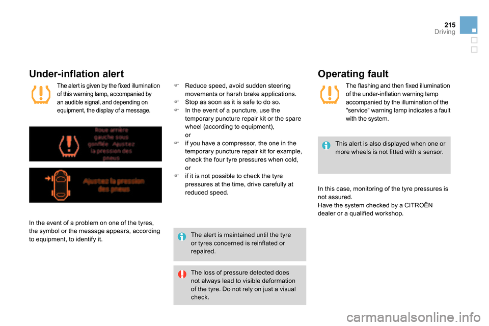 Citroen DS4 RHD 2013.5 1.G Owners Manual 215Driving
Under-inflation alert
The loss of pressure detected does
not always lead to visible deformation
of the tyre. Do not rely on just a visual
check.
This alert is also displa Citroen DS4 RHD 2013.5 1.G Owners Manual 215Driving
Under-inflation alert
The loss of pressure detected does
not always lead to visible deformation
of the tyre. Do not rely on just a visual
check.
This alert is also displa