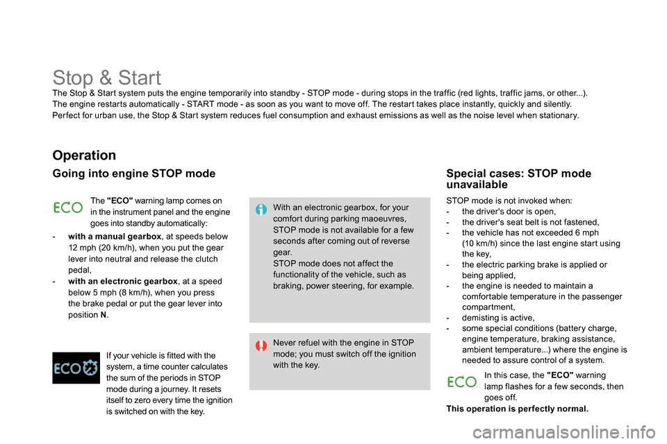 Citroen DS4 RHD 2013.5 1.G Owners Manual    
 
 
 
 
 
 
 
 
 
 
Stop & Start  
The Stop & Start system puts the engine temporarily into standby - STOP mode - during stops in the traffic (red lights, traffic jams, or other...). 
The engine r