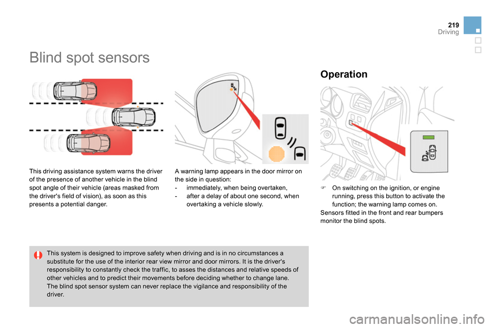 Citroen DS4 RHD 2013.5 1.G User Guide 219Driving
Blind spot sensors
This driving assistance system warns the driver
of the presence of another vehicle in the blind
spot angle of their vehicle (areas masked from
t Citroen DS4 RHD 2013.5 1.G User Guide 219Driving
Blind spot sensors
This driving assistance system warns the driver
of the presence of another vehicle in the blind
spot angle of their vehicle (areas masked from
t