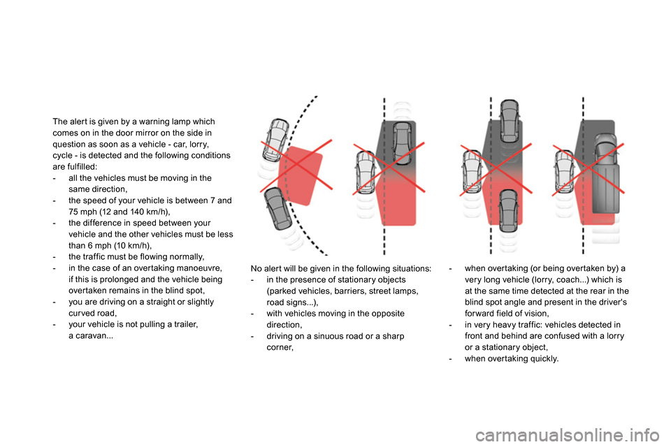 Citroen DS4 RHD 2013.5 1.G Owners Manual    
No alert will be given in the following situations: 
   
 
-   in the presence of stationary objects 
(parked vehicles, barriers, street lamps, 
road signs...), 
   
-   with vehicles moving in th