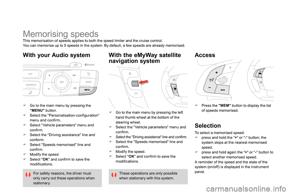 Citroen DS4 RHD 2013.5 1.G Owners Manual
Memorising speeds
This memorisation of speeds applies to both the speed limiter and the cruise control.
You can memorise up to 5 speeds in the system. By default, a few speeds a Citroen DS4 RHD 2013.5 1.G Owners Manual
Memorising speeds
This memorisation of speeds applies to both the speed limiter and the cruise control.
You can memorise up to 5 speeds in the system. By default, a few speeds a