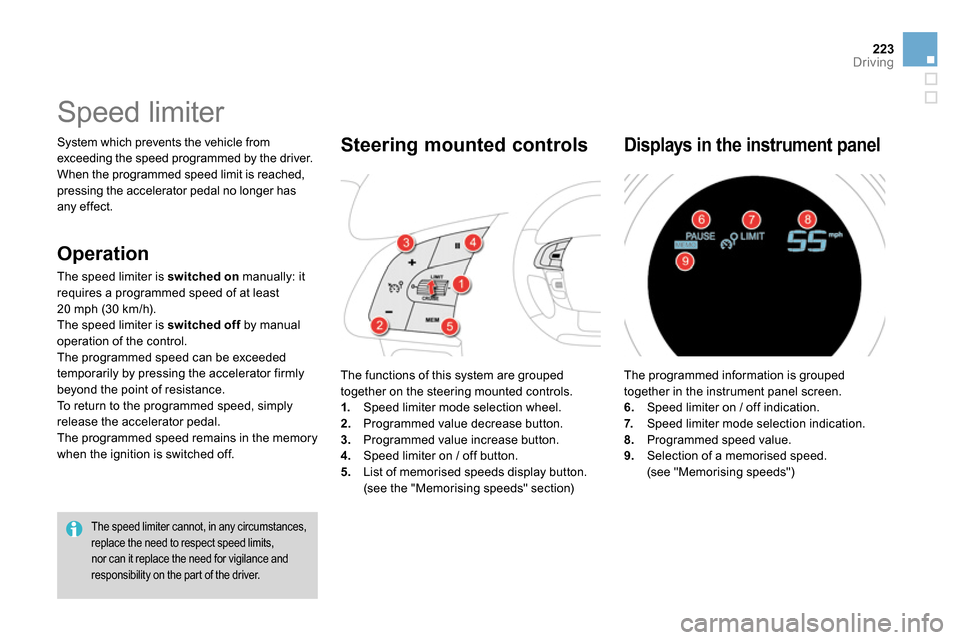 Citroen DS4 RHD 2013.5 1.G Owners Guide 223Driving
  System which prevents the vehicle from 
exceeding the speed programmed by the driver. 
  When the programmed speed limit is reached, 
pressing the accelerator pedal no longer has 
any eff