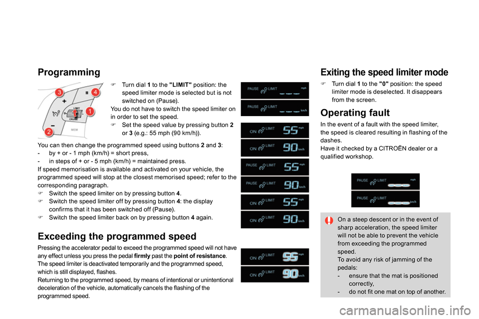 Citroen DS4 RHD 2013.5 1.G Owners Guide    
 
 
  Turn dial  1 
 to the  "LIMIT" 
 position: the 
speed limiter mode is selected but is not 
switched on (Pause).  
  You do not have to switch the speed limiter on 
in order to set the spe