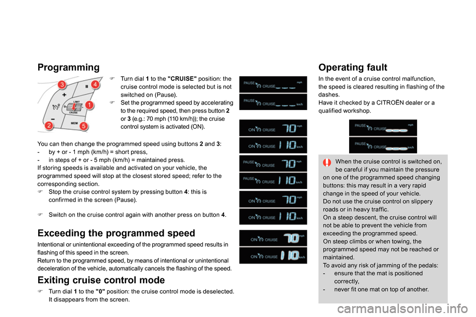 Citroen DS4 RHD 2013.5 1.G Owners Guide
Programming
Turn dial 1
to the "CRUISE"
position: the
cruise control mode is selected but is not
switched on (Pause).
Set the programmed speed by accelerating
to Citroen DS4 RHD 2013.5 1.G Owners Guide
Programming
Turn dial 1
to the "CRUISE"
position: the
cruise control mode is selected but is not
switched on (Pause).
Set the programmed speed by accelerating
to