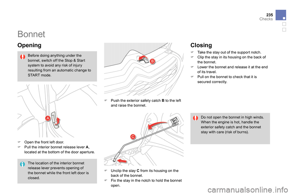 Citroen DS4 RHD 2013.5 1.G Owners Manual 235Checks
   
 
 
 
 
 
 
 
 
 
 
Bonnet 
 
 
Opening 
 
 
 
 
  Open the front left door. 
   
 
  Pull the interior bonnet release lever  A 
, 
located at the bottom of the door aperture.    
