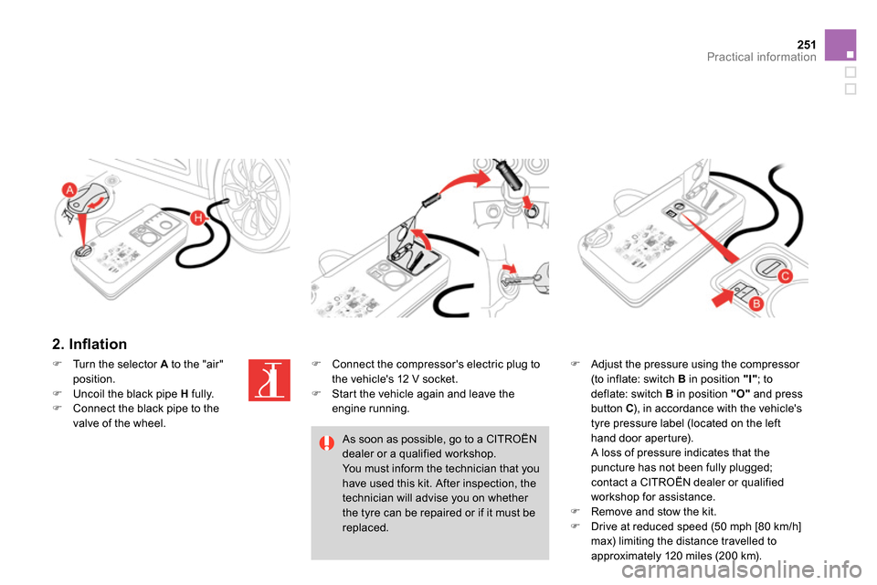 Citroen DS4 RHD 2013.5 1.G Owners Manual 251Practical information
   
2. Inﬂ ation  
 
 
 
 
 
  Adjust the pressure using the compressor 
(to inflate: switch  B 
 in position  "I" 
; to 
deflate: switch  B 
 in position  "O" 
 and pres