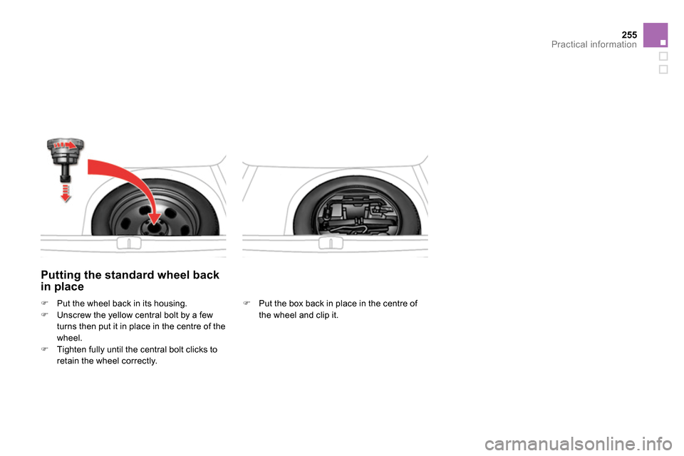 Citroen DS4 RHD 2013.5 1.G Owners Manual 255Practical information
   
Putting the standard wheel back 
in place 
   
 
  Put the box back in place in the centre of 
the wheel and clip it.  
     
 
 
  Put the wheel back in its housing