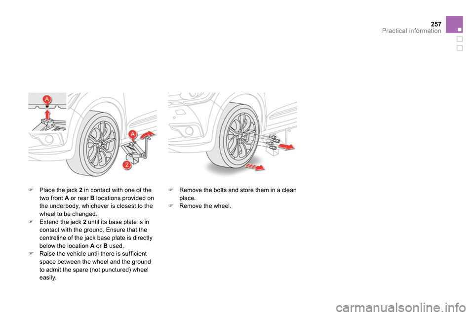 Citroen DS4 RHD 2013.5 1.G Owners Manual 257Practical information
   
 
  Place the jack  2 
 in contact with one of the 
two front  A 
 or rear  B 
 locations provided on 
the underbody, whichever is closest to the 
wheel to be changed. 