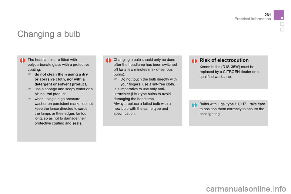 Citroen DS4 RHD 2013.5 1.G Owners Manual 261Practical information
   
 
 
 
 
 
 
 
 
 
 
Changing a bulb 
 
 
The headlamps are fitted with 
polycarbonate glass with a protective 
coating: 
   
 
 
  do not clean them using a dr y 
or ab