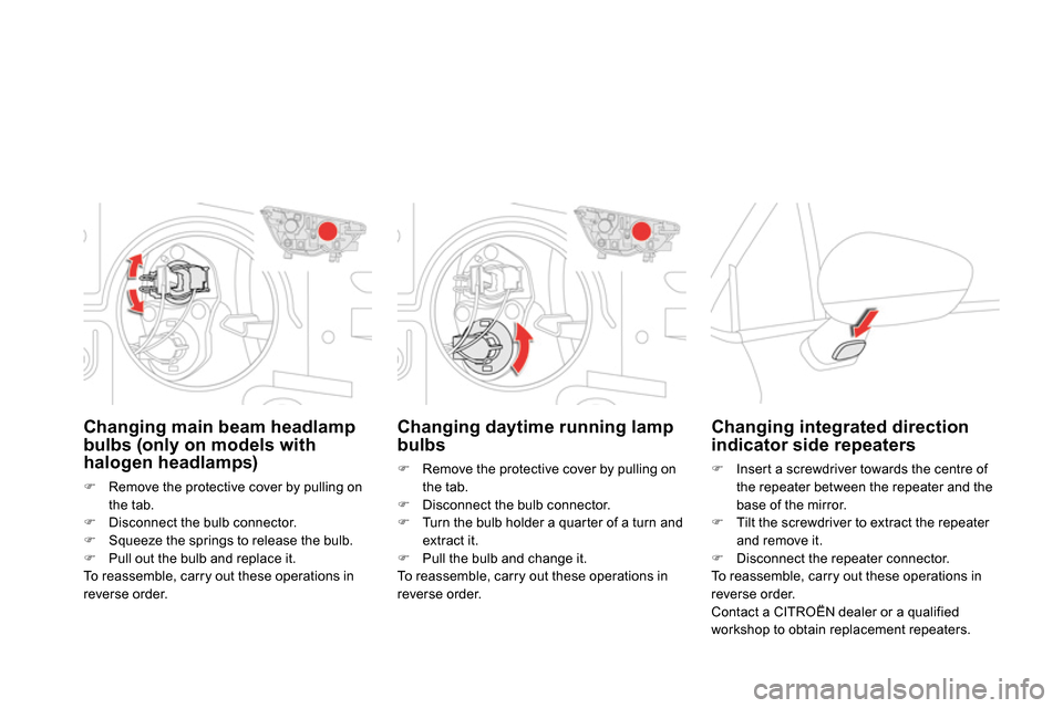 Citroen DS4 RHD 2013.5 1.G Owners Manual    
 
 
 
 
 
 
Changing daytime running lamp 
bulbs 
   
 
 
  Remove the protective cover by pulling on 
the tab. 
   
 
  Disconnect the bulb connector. 
   
 
  Turn the bulb holder a qua