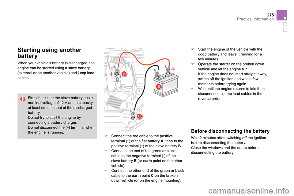 Citroen DS4 RHD 2013.5 1.G Owners Manual 275Practical information
   
 
 
  Connect the red cable to the positive 
terminal (+) of the flat battery  A 
, then to the 
positive terminal (+) of the slave battery  B 
. 
   
 
  Connect on