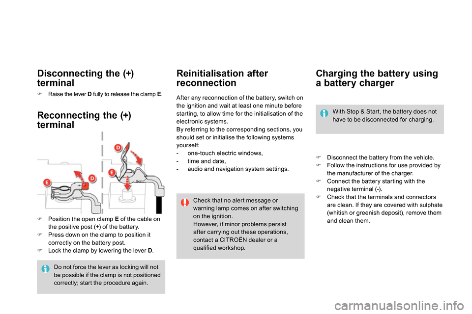 Citroen DS4 RHD 2013.5 1.G Owners Manual    
 
 
 
 
 
 
 
 
 
 
Charging the battery using 
a battery charger 
   
 
 
  Disconnect the battery from the vehicle. 
   
 
  Follow the instructions for use provided by 
the manufacturer o