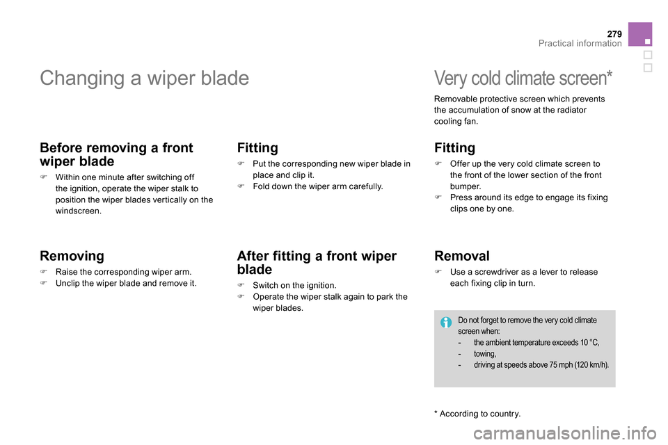 Citroen DS4 RHD 2013.5 1.G Owners Manual 279Practical information
Changing a wiper blade
Before removing a front
wiper blade
Within one minute after switching off
the ignition, operate the wiper stalk t Citroen DS4 RHD 2013.5 1.G Owners Manual 279Practical information
Changing a wiper blade
Before removing a front
wiper blade
Within one minute after switching off
the ignition, operate the wiper stalk t