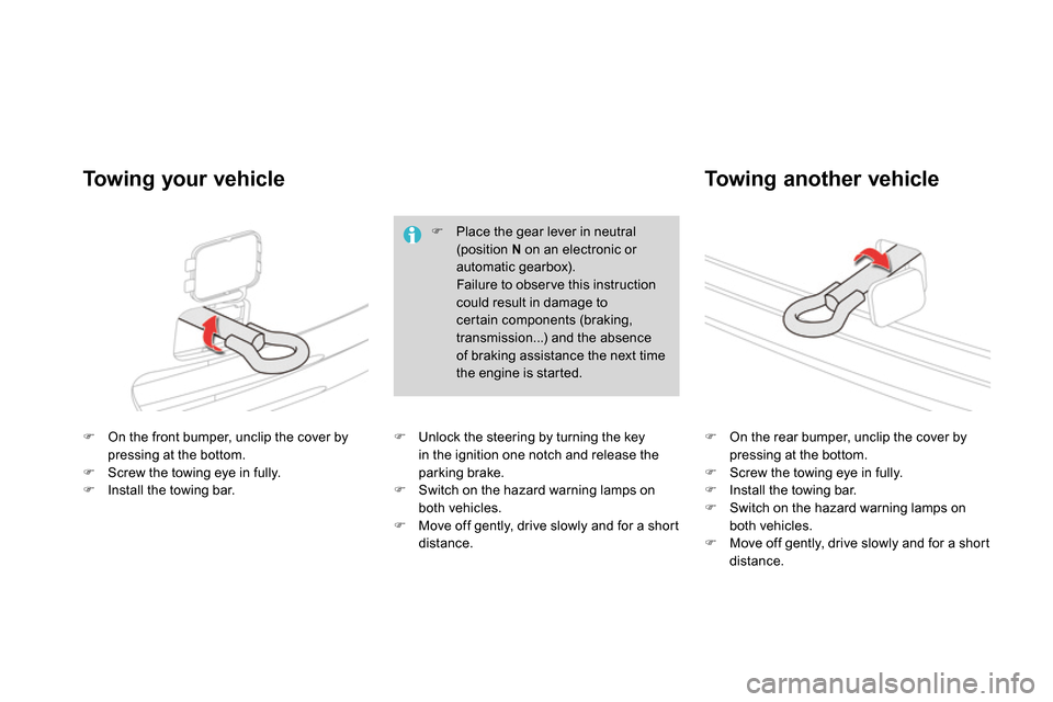 Citroen DS4 RHD 2013.5 1.G Owners Manual
On the front bumper, unclip the cover by
pressing at the bottom.
Screw the towing eye in fully.
Install the towing bar.
On the rear bumper, unclip th Citroen DS4 RHD 2013.5 1.G Owners Manual
On the front bumper, unclip the cover by
pressing at the bottom.
Screw the towing eye in fully.
Install the towing bar.
On the rear bumper, unclip th