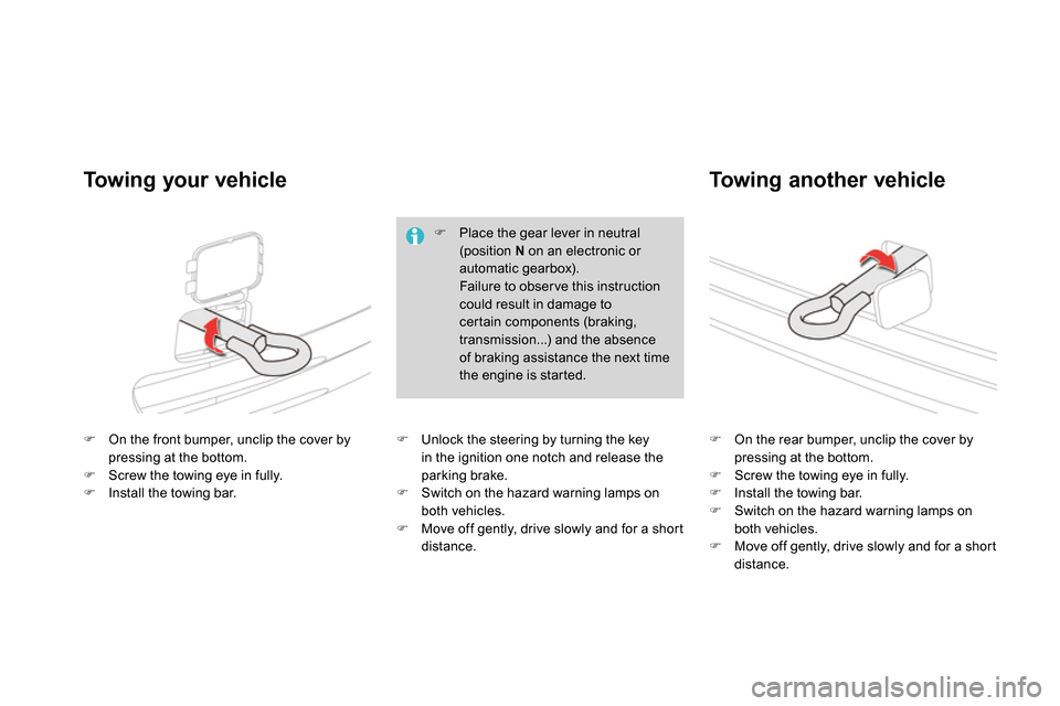 Citroen DS4 RHD 2013.5 1.G Owners Manual    
 
 
  On the front bumper, unclip the cover by 
pressing at the bottom. 
   
 
  Screw the towing eye in fully. 
   
 
  Install the towing bar.    
 
 
  On the rear bumper, unclip th