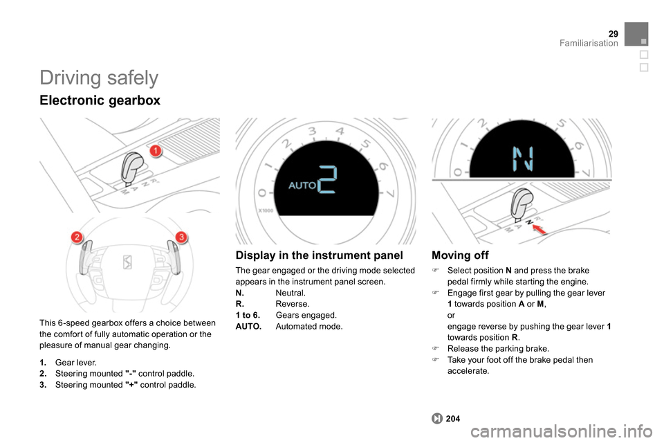 Citroen DS4 RHD 2013.5 1.G Owners Guide 29Familiarisation
  Driving safely 
 
This 6 -speed gearbox offers a choice between 
the comfort of fully automatic operation or the 
pleasure of manual gear changing. 
   
Electronic gearbox 
 
 
 
1