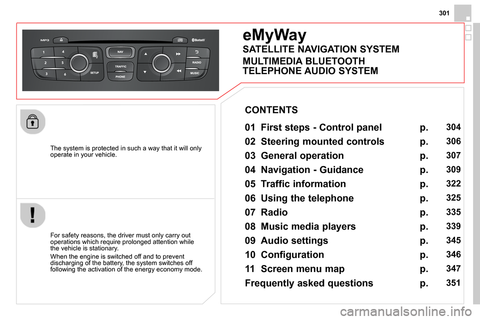 Citroen DS4 RHD 2013.5 1.G Owners Manual 301
The system is protected in such a way that it will only
operate in your vehicle.
eMyWay
01 First steps - Control panel
For safety reasons, the driver must only carr Citroen DS4 RHD 2013.5 1.G Owners Manual 301
The system is protected in such a way that it will only
operate in your vehicle.
eMyWay
01 First steps - Control panel
For safety reasons, the driver must only carr