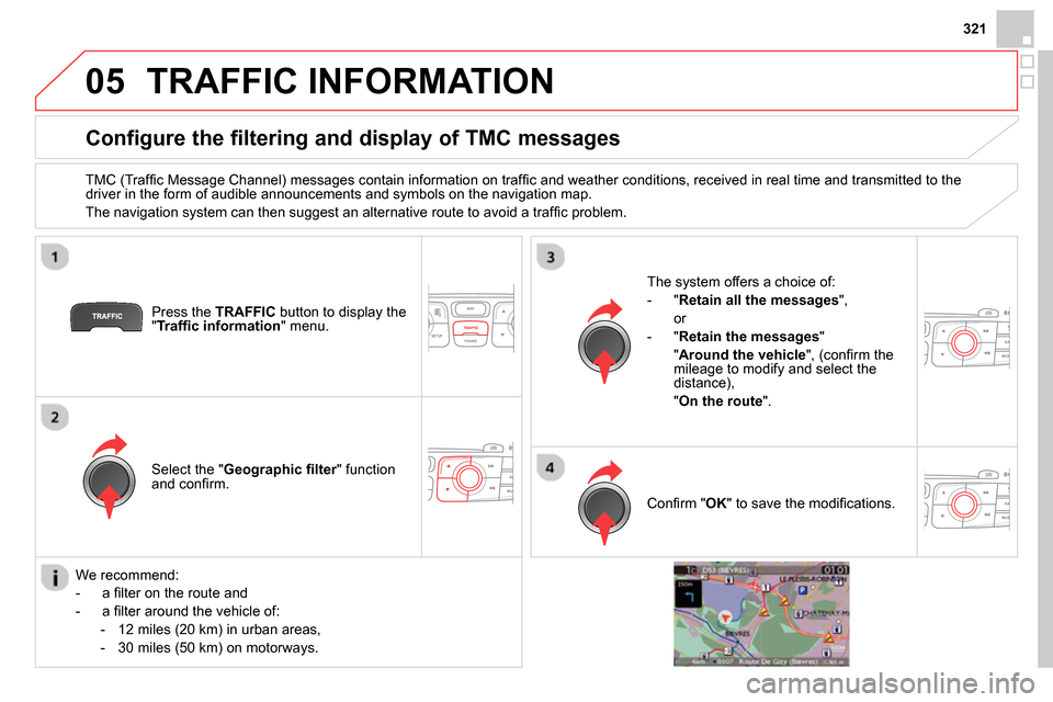 Citroen DS4 RHD 2013.5 1.G User Guide 05
321
TRAFFIC INFORMATION
Configure the filtering and display of TMC messages
TMC (Traffi c Message Channel) messages contain information on traffi c and weather conditi Citroen DS4 RHD 2013.5 1.G User Guide 05
321
TRAFFIC INFORMATION
Configure the filtering and display of TMC messages
TMC (Traffi c Message Channel) messages contain information on traffi c and weather conditi