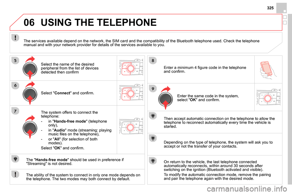 Citroen DS4 RHD 2013.5 1.G User Guide 06
325
   
Select " Connect 
" and conﬁ rm.  
   
The system offers to connect the 
telephone: 
   
 
-  in " Hands-free mode 
" (telephone 
only), 
   
-  in " Audio 
" mode (streaming: playing 
mu