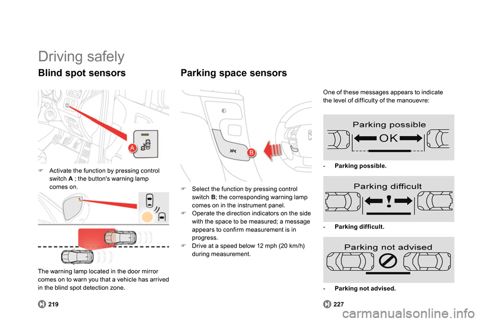 Citroen DS4 RHD 2013.5 1.G Owners Guide   Driving safely 
 
 
 
 
  Activate the function by pressing control 
switch  A 
 ; the buttons warning lamp 
comes on.  
 
 
Blind spot sensors 
 
 
219 
 
    The warning lamp located in the do