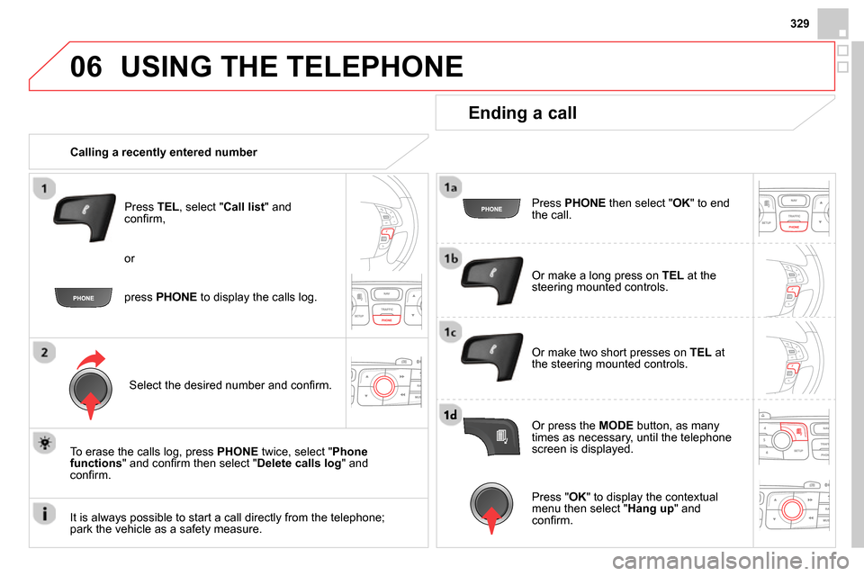 Citroen DS4 RHD 2013.5 1.G Service Manual 06
329
  USING THE TELEPHONE 
 
 
 
Calling a recently entered number  
   
Press  TEL 
, select " Call list 
" and 
conﬁ rm, 
   
Select the desired number and conﬁ rm.  
   
To erase the calls l