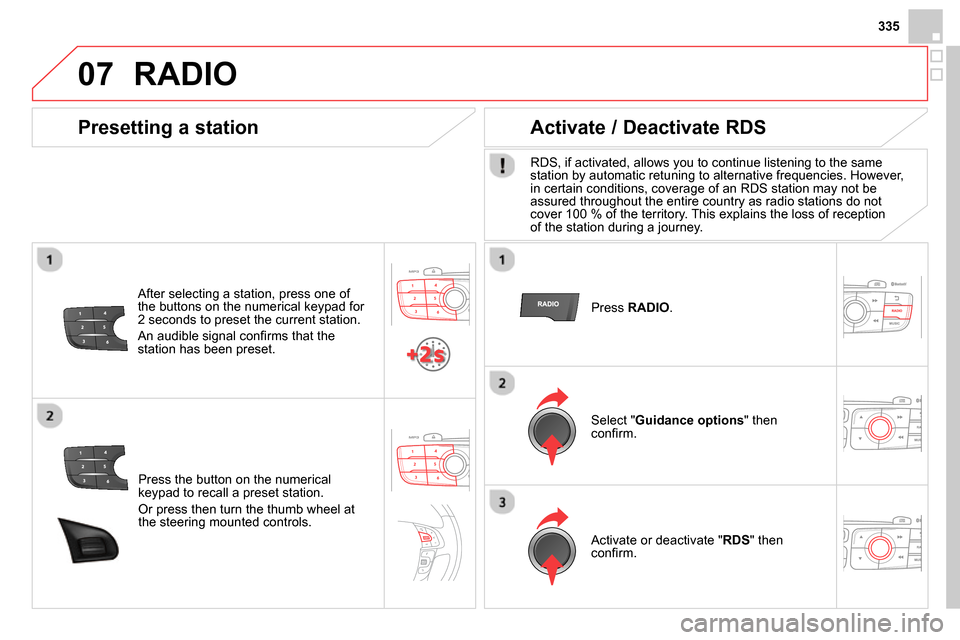 Citroen DS4 RHD 2013.5 1.G Owners Manual 07
335
Press the button on the numerical
keypad to recall a preset station.
Or press then turn the thumb wheel at
the steering mounted controls.
Presetting a station
After select Citroen DS4 RHD 2013.5 1.G Owners Manual 07
335
Press the button on the numerical
keypad to recall a preset station.
Or press then turn the thumb wheel at
the steering mounted controls.
Presetting a station
After select