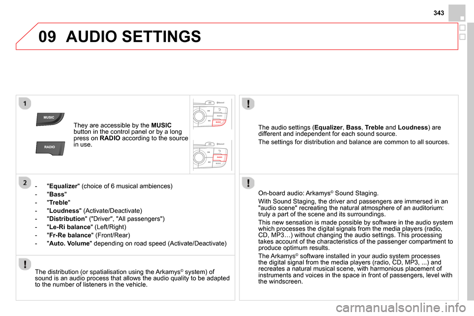 Citroen DS4 RHD 2013.5 1.G User Guide 09
343
AUDIO SETTINGS
They are accessible by the MUSIC
button in the control panel or by a long
press on RADIO
according to the source
in use.
- " Equalizer
" (choice of Citroen DS4 RHD 2013.5 1.G User Guide 09
343
AUDIO SETTINGS
They are accessible by the MUSIC
button in the control panel or by a long
press on RADIO
according to the source
in use.
- " Equalizer
" (choice of