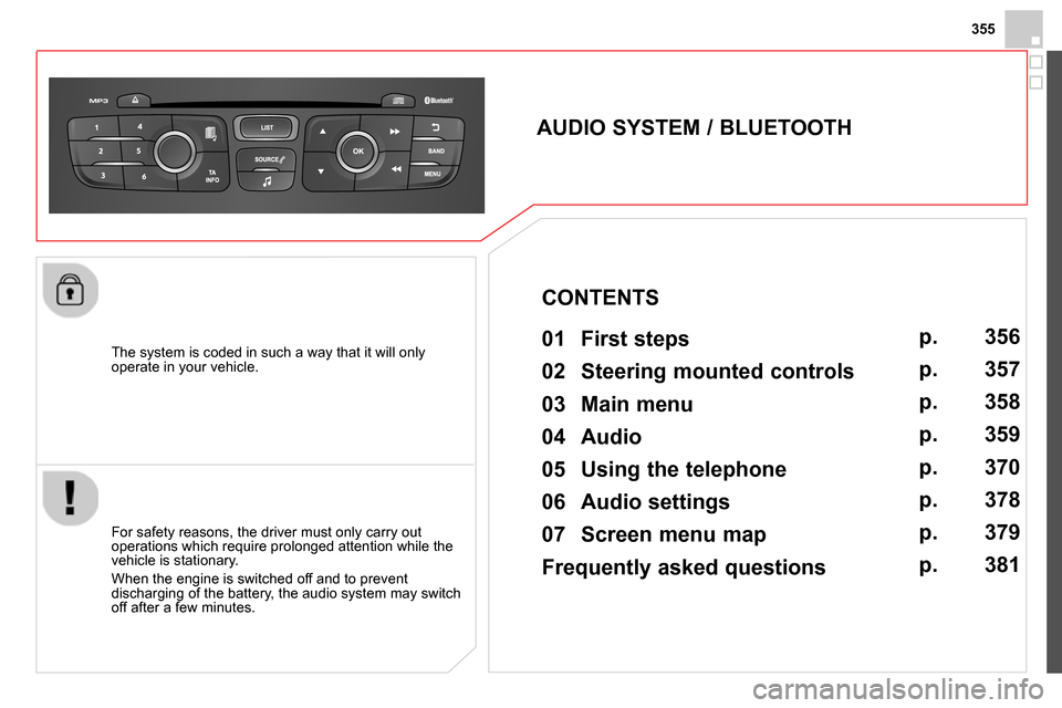 Citroen DS4 RHD 2013.5 1.G User Guide 355
The system is coded in such a way that it will only
operate in your vehicle.
AUDIO SYSTEM / BLUETOOTH
01 First steps
For safety reasons, the driver must only carr Citroen DS4 RHD 2013.5 1.G User Guide 355
The system is coded in such a way that it will only
operate in your vehicle.
AUDIO SYSTEM / BLUETOOTH
01 First steps
For safety reasons, the driver must only carr