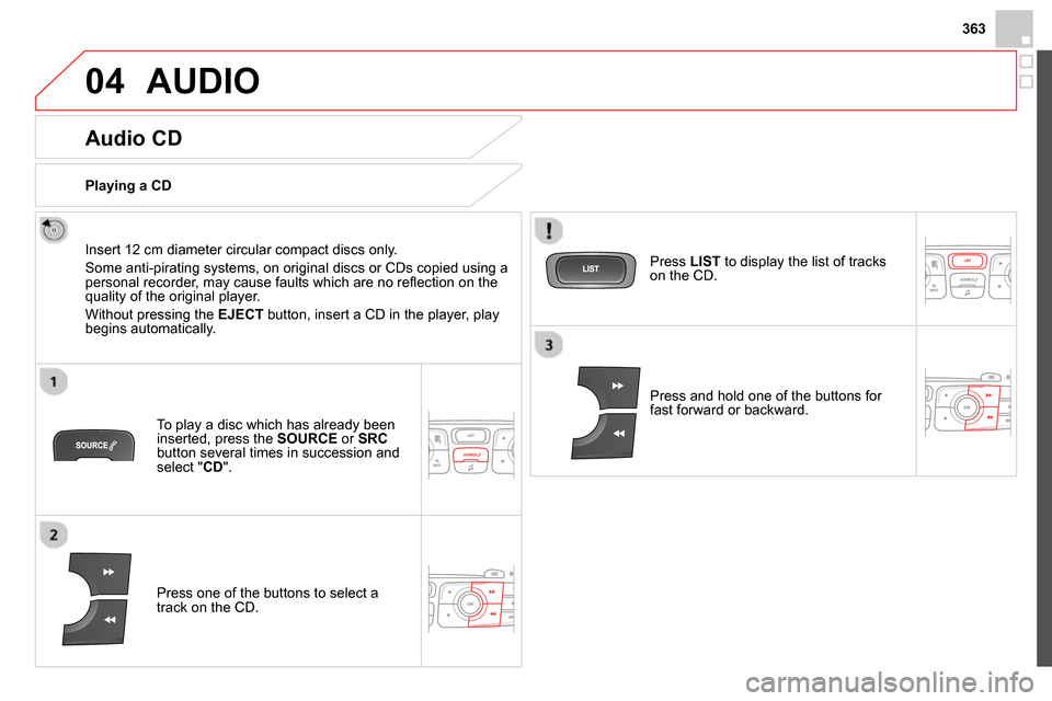 Citroen DS4 RHD 2013.5 1.G User Guide 363
04 AUDIO
Audio CD
Insert 12 cm diameter circular compact discs only.
Some anti-pirating systems, on original discs or CDs copied using a
personal recorder, may cause fault Citroen DS4 RHD 2013.5 1.G User Guide 363
04 AUDIO
Audio CD
Insert 12 cm diameter circular compact discs only.
Some anti-pirating systems, on original discs or CDs copied using a
personal recorder, may cause fault