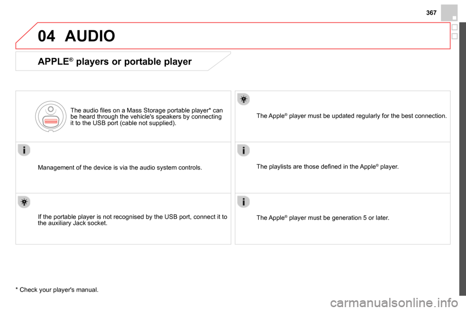 Citroen DS4 RHD 2013.5 1.G User Guide 367
04 AUDIO
APPLE ®
players or portable player
Management of the device is via the audio system controls.
The audio fi les on a Mass Storage portable player * can
be heard thro Citroen DS4 RHD 2013.5 1.G User Guide 367
04 AUDIO
APPLE ®
players or portable player
Management of the device is via the audio system controls.
The audio fi les on a Mass Storage portable player * can
be heard thro