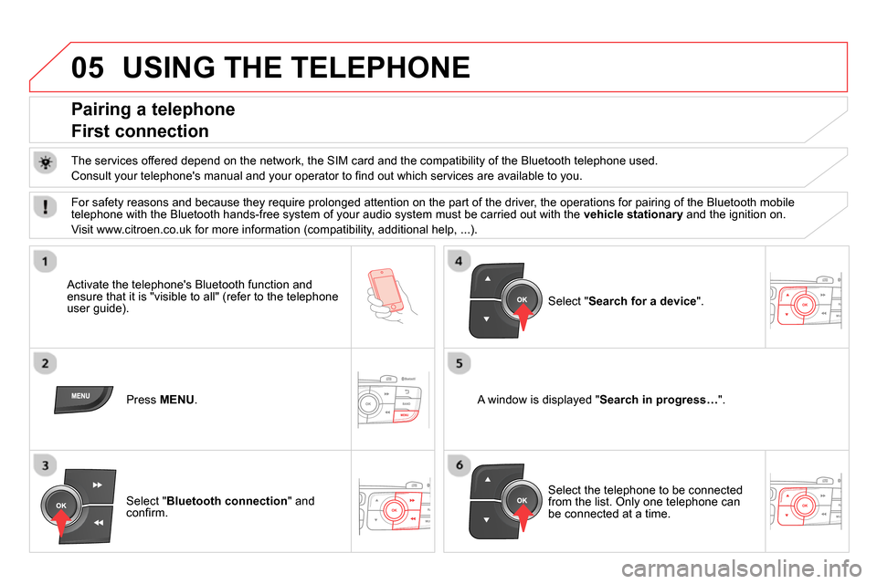 Citroen DS4 RHD 2013.5 1.G Owners Manual 05  USING THE TELEPHONE 
 
 
 
 
 
 
 
 
 
 
Pairing a telephone  
First connection 
   
The services offered depend on the network, the SIM card and the compatibility of the Bluetooth telephone used.